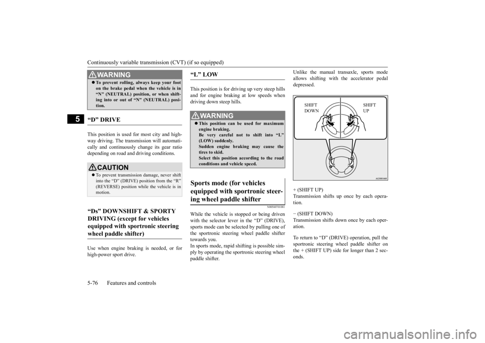 MITSUBISHI OUTLANDER III 2016  Owners Manual Continuously variable transmission (CVT) (if so equipped) 5-76 Features and controls
5
This position is used for most city and high- way driving. The transmission will automati- cally and continuously