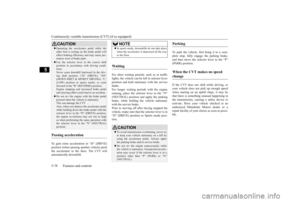 MITSUBISHI OUTLANDER III 2016  Owners Manual Continuously variable transmission (CVT) (if so equipped) 5-78 Features and controls
5
To gain extra acceleration in “D” (DRIVE) position (when passing an 
other vehicle) push 
the accelerator to 