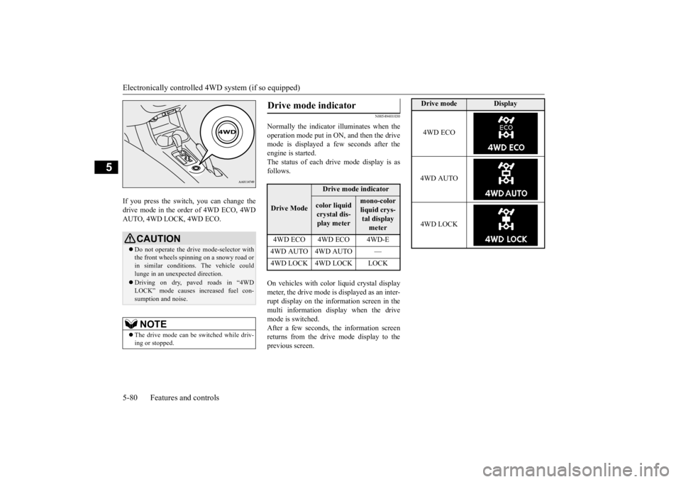 MITSUBISHI OUTLANDER III 2016  Owners Manual Electronically controlled 4W
D system (if so equipped) 
5-80 Features and controls
5
If you press the switch, you can change the drive mode in the order of 4WD ECO, 4WDAUTO, 4WD LOCK, 4WD ECO.
N005494