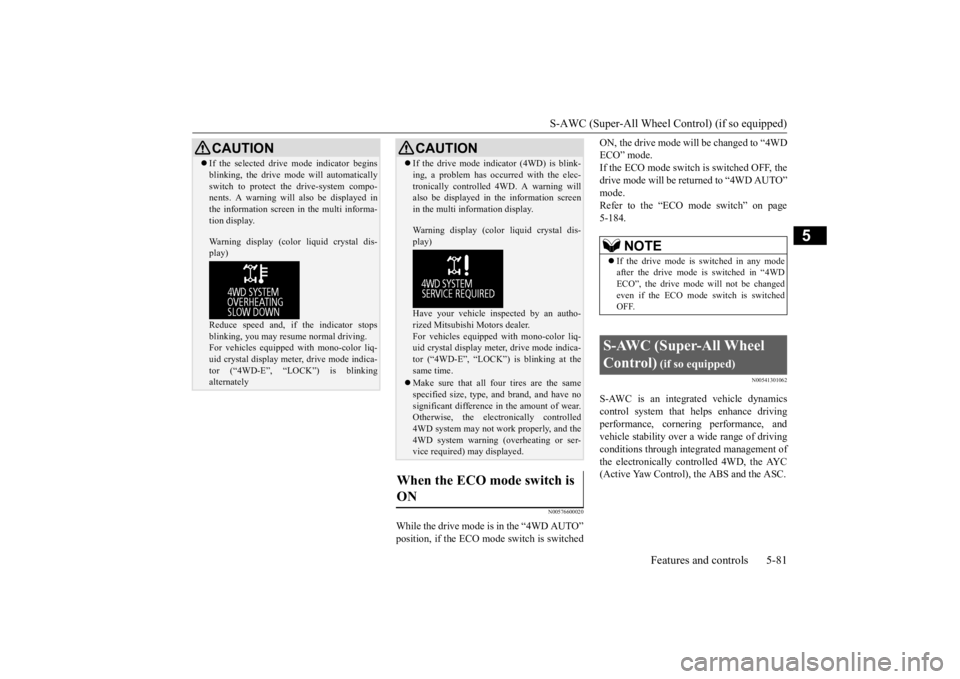 MITSUBISHI OUTLANDER III 2016  Owners Manual S-AWC (Super-All Wheel Co
ntrol) (if so equipped) 
Features and controls 5-81
5
N00576600020
While the drive mode is in the “4WD AUTO” position, if the ECO mode switch is switched 
ON, the drive m