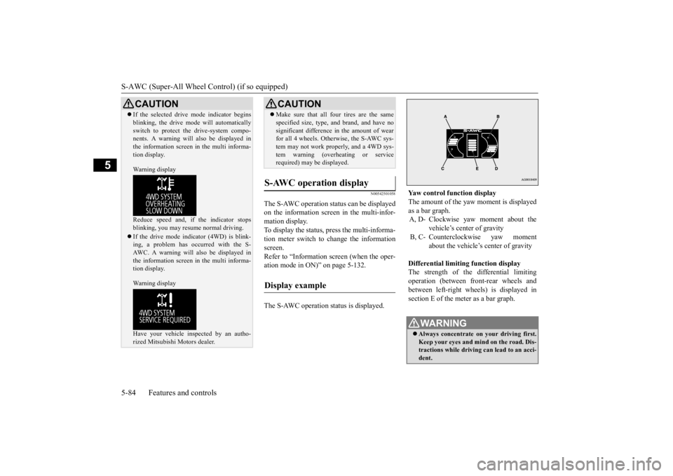 MITSUBISHI OUTLANDER III 2016 Owners Manual S-AWC (Super-All Wheel Control) (if so equipped) 5-84 Features and controls
5
N00542501058
The S-AWC operation status can be displayed on the information screen in the multi-infor-mation display. To d MITSUBISHI OUTLANDER III 2016 Owners Manual S-AWC (Super-All Wheel Control) (if so equipped) 5-84 Features and controls
5
N00542501058
The S-AWC operation status can be displayed on the information screen in the multi-infor-mation display. To d