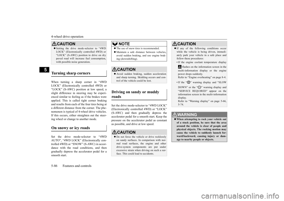MITSUBISHI OUTLANDER III 2016  Owners Manual 4-wheel drive operation 5-86 Features and controls
5
When turning a sharp corner in “4WD LOCK” (Electronically  
controlled 4WD) or 
“LOCK” (S-AWC) position at low speed, a slight difference i