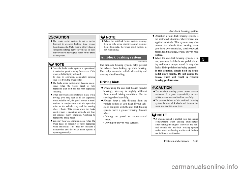 MITSUBISHI OUTLANDER III 2016  Owners Manual Anti-lock braking system 
Features and controls 5-91
5
N00517900240
The anti-lock braking system helps prevent the wheels from locking up when braking.This helps maintain vehicle drivability and steer