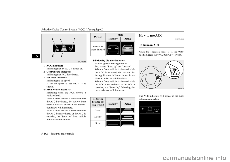 MITSUBISHI OUTLANDER III 2016 Owners Manual Adaptive Cruise Control System (ACC) (if so equipped) 5-102 Features and controls
5
N00577200023
When the operation mode is in the “ON” position, press the “ACC ON/OFF” switch. The ACC indicat MITSUBISHI OUTLANDER III 2016 Owners Manual Adaptive Cruise Control System (ACC) (if so equipped) 5-102 Features and controls
5
N00577200023
When the operation mode is in the “ON” position, press the “ACC ON/OFF” switch. The ACC indicat