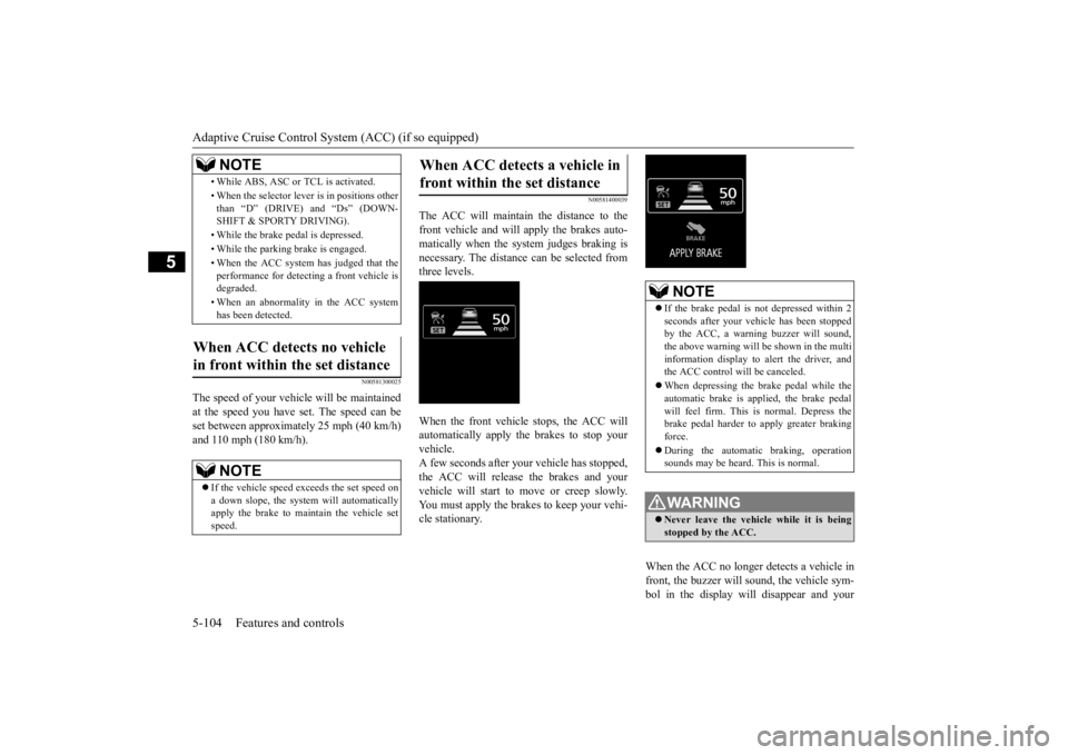 MITSUBISHI OUTLANDER III 2016 Owners Manual Adaptive Cruise Control System (ACC) (if so equipped) 5-104 Features and controls
5
N00581300025
The speed of your vehicle will be maintained at the speed you have set. The speed can be set between ap MITSUBISHI OUTLANDER III 2016 Owners Manual Adaptive Cruise Control System (ACC) (if so equipped) 5-104 Features and controls
5
N00581300025
The speed of your vehicle will be maintained at the speed you have set. The speed can be set between ap