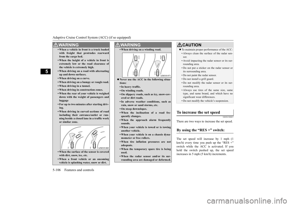 MITSUBISHI OUTLANDER III 2016 Owners Manual Adaptive Cruise Control System (ACC) (if so equipped) 5-106 Features and controls
5
N00581500027
There are two ways to increase the set speed. The set speed will increase by 1 mph (1 km/h) every time MITSUBISHI OUTLANDER III 2016 Owners Manual Adaptive Cruise Control System (ACC) (if so equipped) 5-106 Features and controls
5
N00581500027
There are two ways to increase the set speed. The set speed will increase by 1 mph (1 km/h) every time