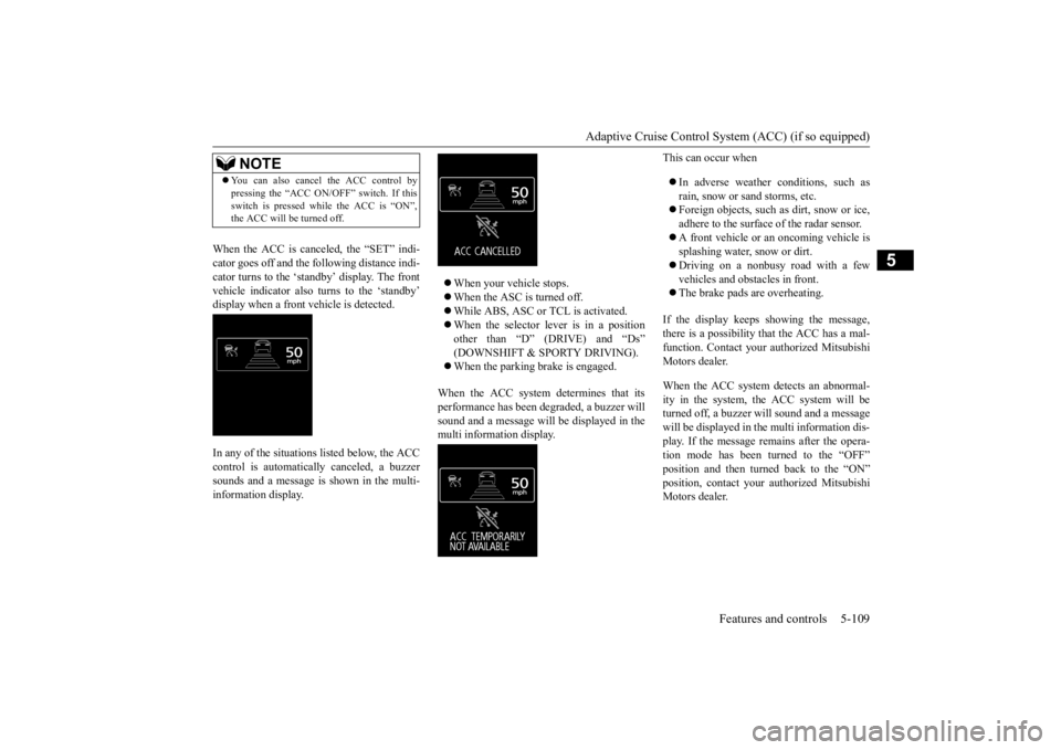 MITSUBISHI OUTLANDER III 2016 Owners Manual Adaptive Cruise Control System (ACC) (if so equipped)
Features and controls 5-109
5
When the ACC is canceled, the “SET” indi- cator goes off and the following distance indi-cator turns to the ‘ MITSUBISHI OUTLANDER III 2016 Owners Manual Adaptive Cruise Control System (ACC) (if so equipped)
Features and controls 5-109
5
When the ACC is canceled, the “SET” indi- cator goes off and the following distance indi-cator turns to the ‘