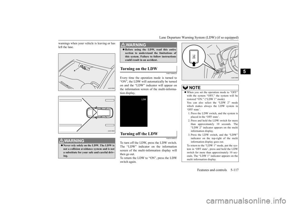 MITSUBISHI OUTLANDER III 2016 Owners Manual Lane Departure Warning System (LDW) (if so equipped)
Features and controls 5-117
5
warnings when your vehicle is leaving or has left the lane.
N00578000028
Every time the operation mode is turned to MITSUBISHI OUTLANDER III 2016 Owners Manual Lane Departure Warning System (LDW) (if so equipped)
Features and controls 5-117
5
warnings when your vehicle is leaving or has left the lane.
N00578000028
Every time the operation mode is turned to