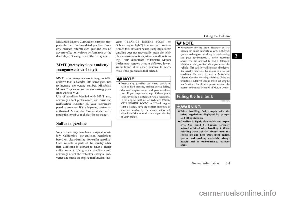 MITSUBISHI OUTLANDER III 2016 Owners Manual Filling the fuel tank 
General information 3-3
3
Mitsubishi Motors Corporation strongly sup- ports the use of reform 
ulated gasoline. Prop- 
erly blended reformul 
ated gasoline has no 
adverse effec