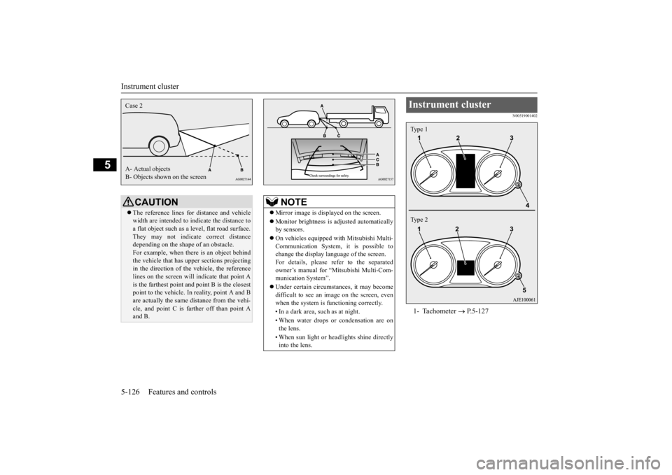 MITSUBISHI OUTLANDER III 2016  Owners Manual Instrument cluster 5-126 Features and controls
5
N00519001402
CAUTION The reference lines for 
distance and vehicle 
width are intended to i 
ndicate the distance to 
a flat object such as a level,