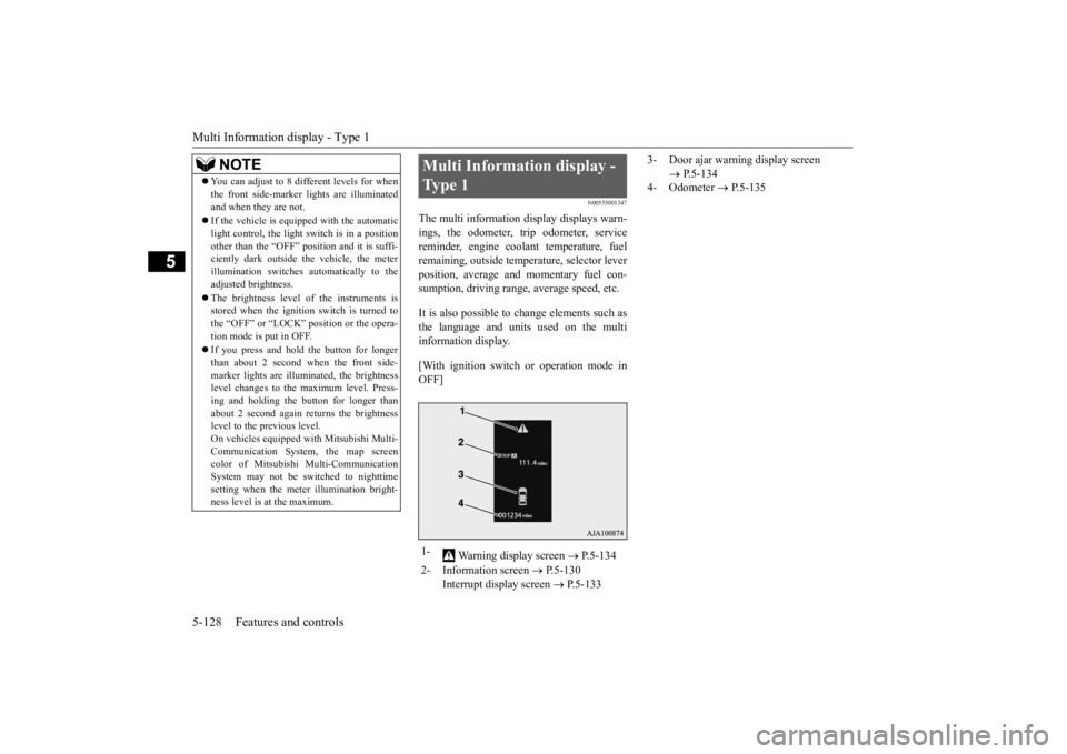 MITSUBISHI OUTLANDER III 2016  Owners Manual Multi Information display - Type 1 5-128 Features and controls
5
N00555001347
The multi information display displays warn- ings, the odometer, tr 
ip odometer, service 
reminder, engine cool 
ant temp