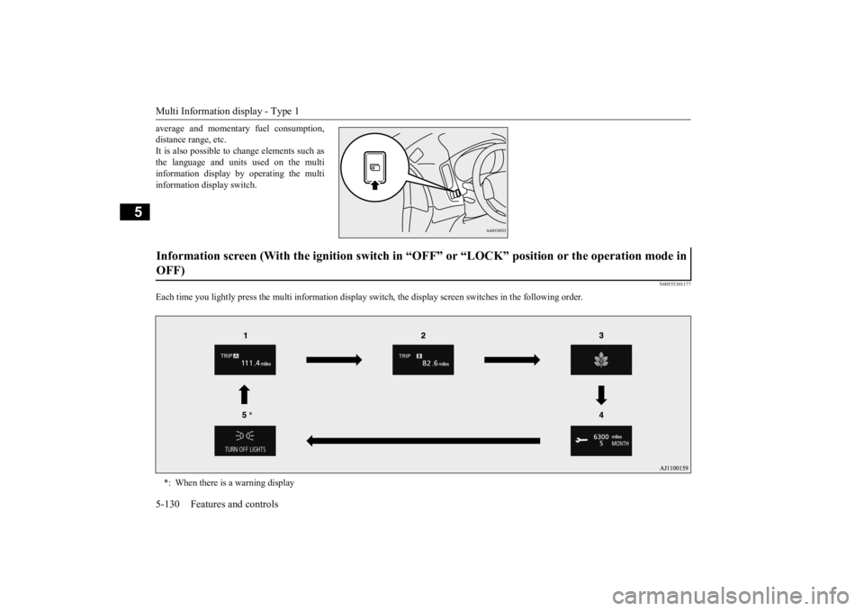 MITSUBISHI OUTLANDER III 2016  Owners Manual Multi Information display - Type 1 5-130 Features and controls
5
average and momentary fuel consumption, distance range, etc.It is also possible to change elements such as the language and units used 