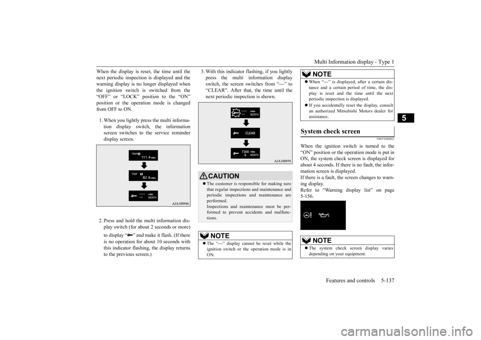 MITSUBISHI OUTLANDER III 2016  Owners Manual Multi Information display - Type 1 
Features and controls 5-137
5
When the display is reset, the time until the next periodic inspection  
is displayed and the 
warning display is no longer displayed 