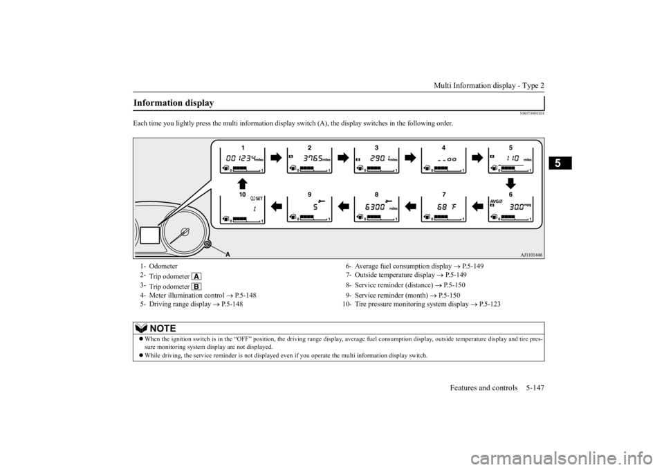 MITSUBISHI OUTLANDER III 2016  Owners Manual Multi Information display - Type 2 
Features and controls 5-147
5
N00574801038
Each time you lightly press the multi  
information display switch (A), the di
splay switches in the following order.
Inf