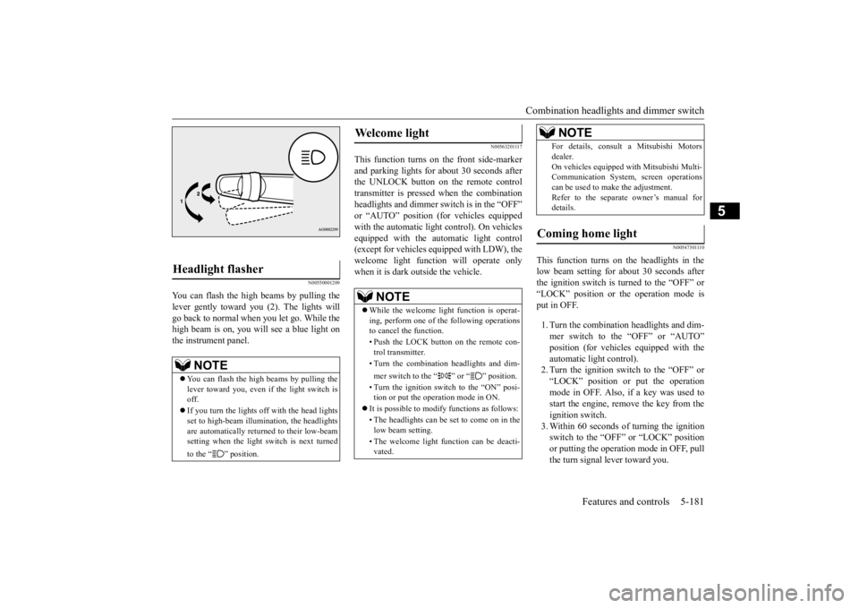 MITSUBISHI OUTLANDER III 2016  Owners Manual Combination headlights and dimmer switch 
Features and controls 5-181
5
N00550001209
You can flash the high beams by pulling the lever gently toward you (2). The lights will go back to normal when you