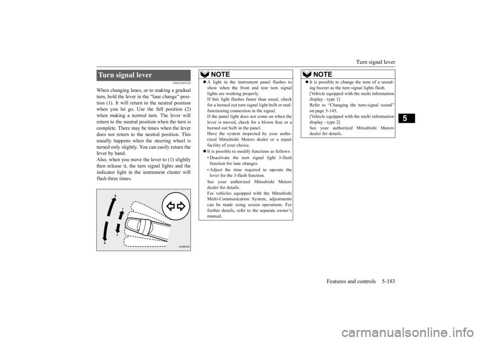 MITSUBISHI OUTLANDER III 2016  Owners Manual Turn signal lever 
Features and controls 5-183
5
N00522601529
When changing lanes, or to making a gradual turn, hold the lever in the “lane change” posi- tion (1). It will return to the neutral po