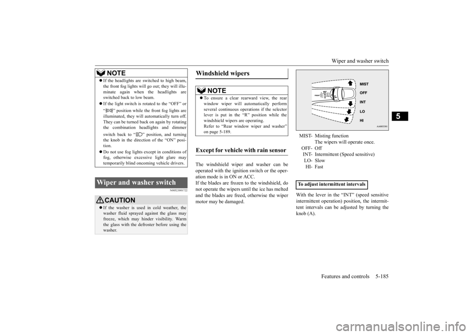 MITSUBISHI OUTLANDER III 2016 Owners Manual Wiper and washer switch
Features and controls 5-185
5
N00523001722
The windshield wiper and washer can be operated with the ignition switch or the oper-ation mode is in ON or ACC. If the blades are f MITSUBISHI OUTLANDER III 2016 Owners Manual Wiper and washer switch
Features and controls 5-185
5
N00523001722
The windshield wiper and washer can be operated with the ignition switch or the oper-ation mode is in ON or ACC. If the blades are f