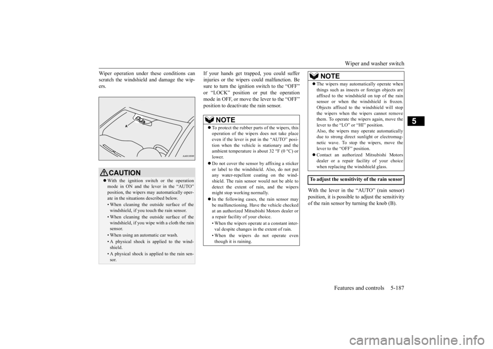 MITSUBISHI OUTLANDER III 2016 Owners Manual Wiper and washer switch
Features and controls 5-187
5
Wiper operation under th
ese conditions can
scratch the windshield and damage the wip-ers.
If your hands get trapped, you could suffer injurie MITSUBISHI OUTLANDER III 2016 Owners Manual Wiper and washer switch
Features and controls 5-187
5
Wiper operation under th
ese conditions can
scratch the windshield and damage the wip-ers.
If your hands get trapped, you could suffer injurie