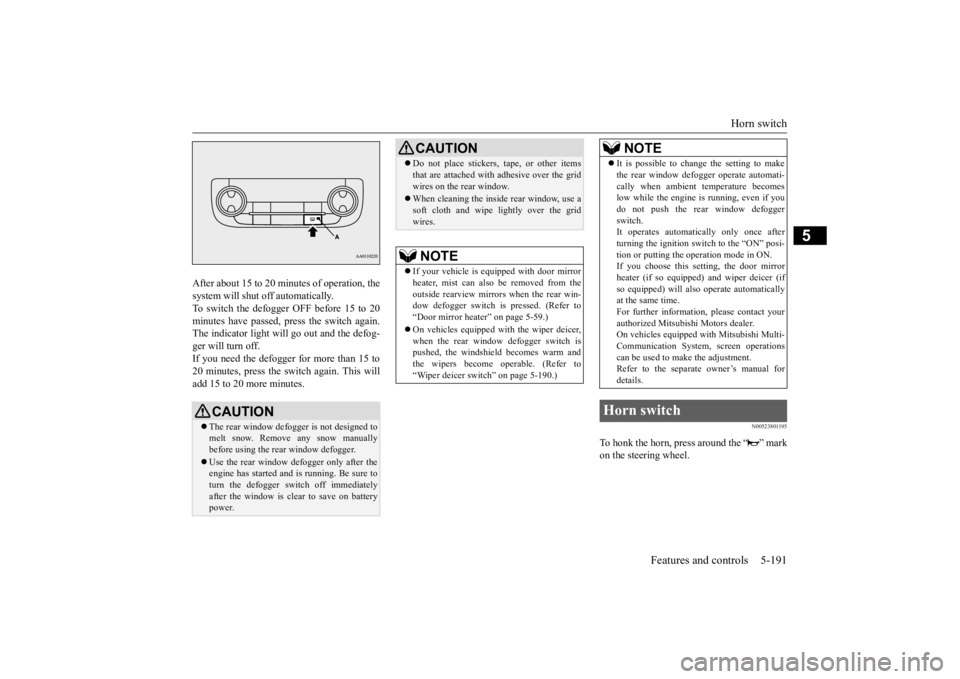 MITSUBISHI OUTLANDER III 2016 Owners Manual Horn switch
Features and controls 5-191
5
After about 15 to 20 minutes of operation, the system will shut off automatically.To switch the defogger OFF before 15 to 20 minutes have passed, pr
ess the MITSUBISHI OUTLANDER III 2016 Owners Manual Horn switch
Features and controls 5-191
5
After about 15 to 20 minutes of operation, the system will shut off automatically.To switch the defogger OFF before 15 to 20 minutes have passed, pr
ess the
