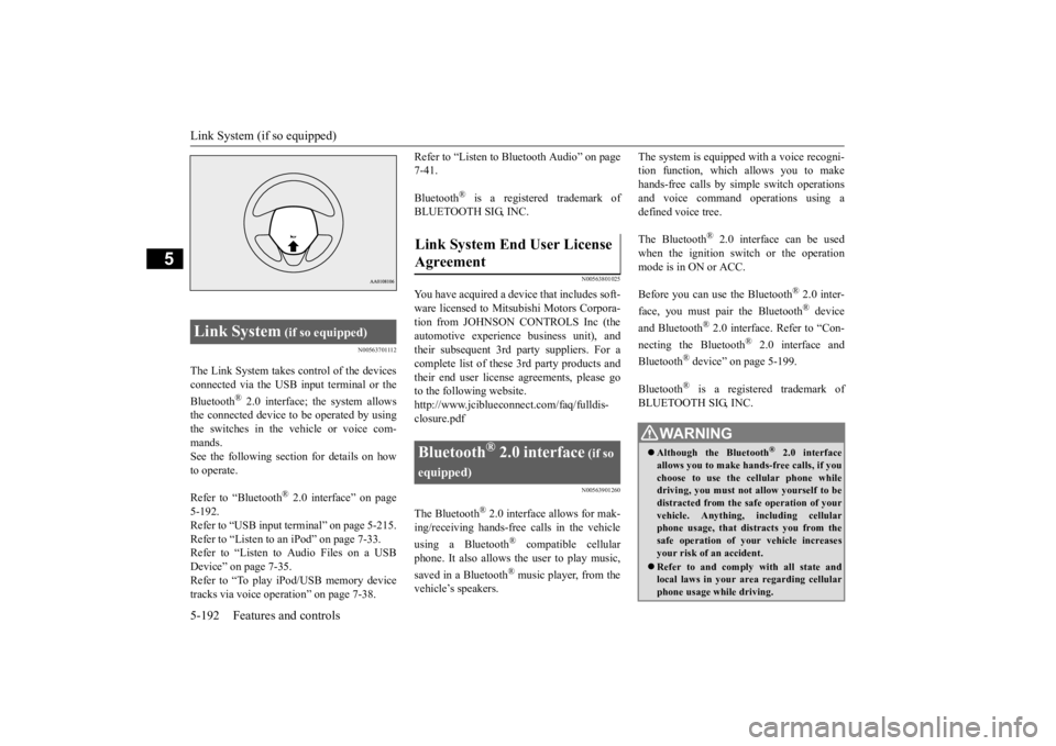 MITSUBISHI OUTLANDER III 2016 Owners Manual Link System (if so equipped) 5-192 Features and controls
5
N00563701112
The Link System takes co
ntrol of the devices
connected via the USB input terminal or the Bluetooth
® 2.0 interface; the syst MITSUBISHI OUTLANDER III 2016 Owners Manual Link System (if so equipped) 5-192 Features and controls
5
N00563701112
The Link System takes co
ntrol of the devices
connected via the USB input terminal or the Bluetooth
® 2.0 interface; the syst