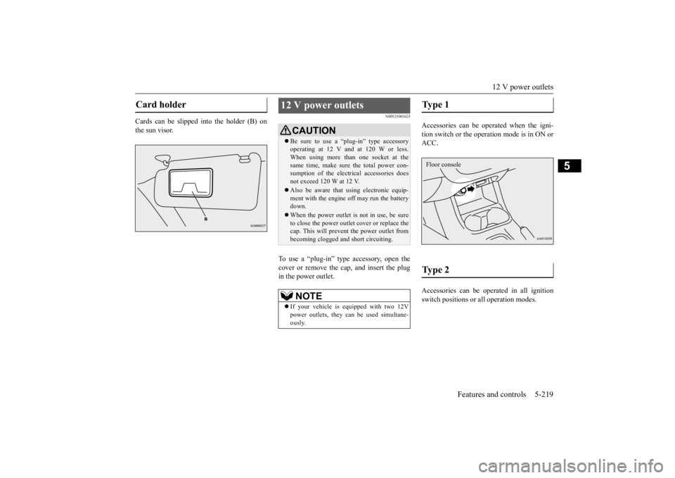 MITSUBISHI OUTLANDER III 2016 Owners Manual 12 V power outlets
Features and controls 5-219
5
Cards can be slipped into the holder (B) on the sun visor.
N00525001625
To use a “plug-in” type accessory, open thecover or remove the cap, and in MITSUBISHI OUTLANDER III 2016 Owners Manual 12 V power outlets
Features and controls 5-219
5
Cards can be slipped into the holder (B) on the sun visor.
N00525001625
To use a “plug-in” type accessory, open thecover or remove the cap, and in
