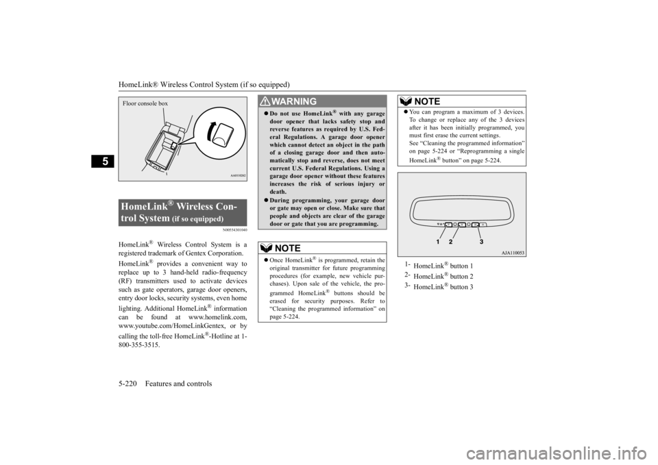 MITSUBISHI OUTLANDER III 2016 Owners Manual HomeLink® Wireless Control System (if so equipped) 5-220 Features and controls
5
N00554301040
HomeLink
® Wireless Contro
l System is a
registered trademark of Gentex Corporation. HomeLink
® provi MITSUBISHI OUTLANDER III 2016 Owners Manual HomeLink® Wireless Control System (if so equipped) 5-220 Features and controls
5
N00554301040
HomeLink
® Wireless Contro
l System is a
registered trademark of Gentex Corporation. HomeLink
® provi