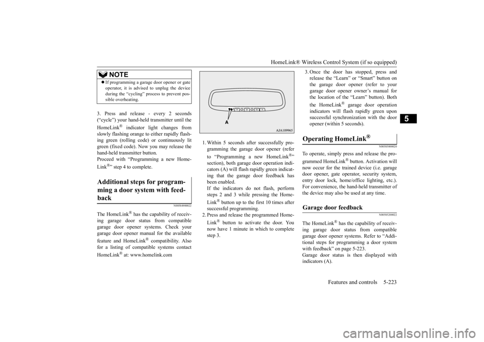 MITSUBISHI OUTLANDER III 2016 Owners Manual HomeLink® Wireless Control System (if so equipped)
Features and controls 5-223
5
3. Press and release - every 2 seconds (“cycle”) your hand-held transmitter until the HomeLink
® indicator light MITSUBISHI OUTLANDER III 2016 Owners Manual HomeLink® Wireless Control System (if so equipped)
Features and controls 5-223
5
3. Press and release - every 2 seconds (“cycle”) your hand-held transmitter until the HomeLink
® indicator light
