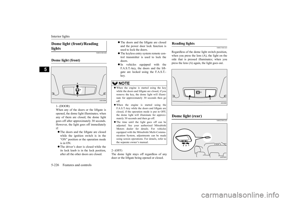 MITSUBISHI OUTLANDER III 2016 Owners Manual Interior lights 5-226 Features and controls
5
N00525401469
2- (OFF) The dome light stays off regardless of any door or the liftgate being opened or closed.
N00537601165
Regardless of the dome light sw MITSUBISHI OUTLANDER III 2016 Owners Manual Interior lights 5-226 Features and controls
5
N00525401469
2- (OFF) The dome light stays off regardless of any door or the liftgate being opened or closed.
N00537601165
Regardless of the dome light sw