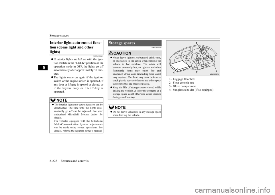 MITSUBISHI OUTLANDER III 2016  Owners Manual Storage spaces 5-228 Features and controls
5
N00526301449
 If interior lights are left on with the igni- tion switch in the “LOCK” position or the operation mode in OFF, the lights go off autom