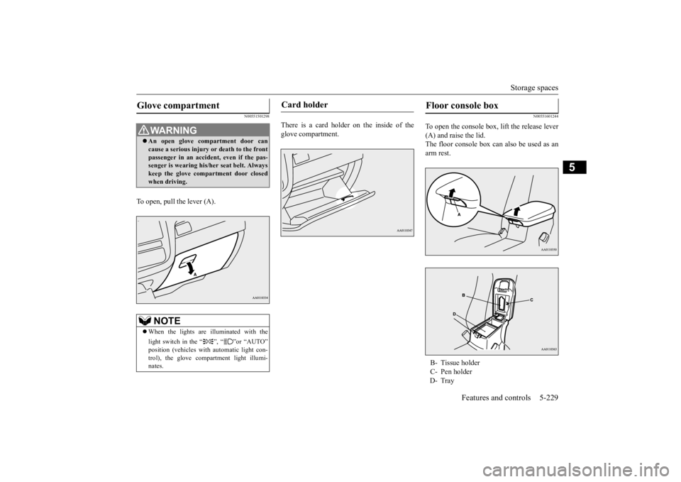 MITSUBISHI OUTLANDER III 2016 Owners Manual Storage spaces
Features and controls 5-229
5
N00551501298
To open, pull the lever (A).
There is a card holder on the inside of the glove compartment.
N00551601244
To open the console box,
lift the MITSUBISHI OUTLANDER III 2016 Owners Manual Storage spaces
Features and controls 5-229
5
N00551501298
To open, pull the lever (A).
There is a card holder on the inside of the glove compartment.
N00551601244
To open the console box,
lift the