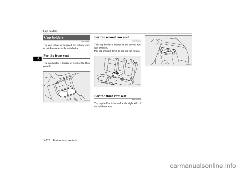 MITSUBISHI OUTLANDER III 2016 Owners Manual Cup holders 5-232 Features and controls
5
N00527301417
The cup holder is de
signed for holding cups
or drink-cans secu
rely in its holes.
The cup holder is located in front of the floor console.
N MITSUBISHI OUTLANDER III 2016 Owners Manual Cup holders 5-232 Features and controls
5
N00527301417
The cup holder is de
signed for holding cups
or drink-cans secu
rely in its holes.
The cup holder is located in front of the floor console.
N