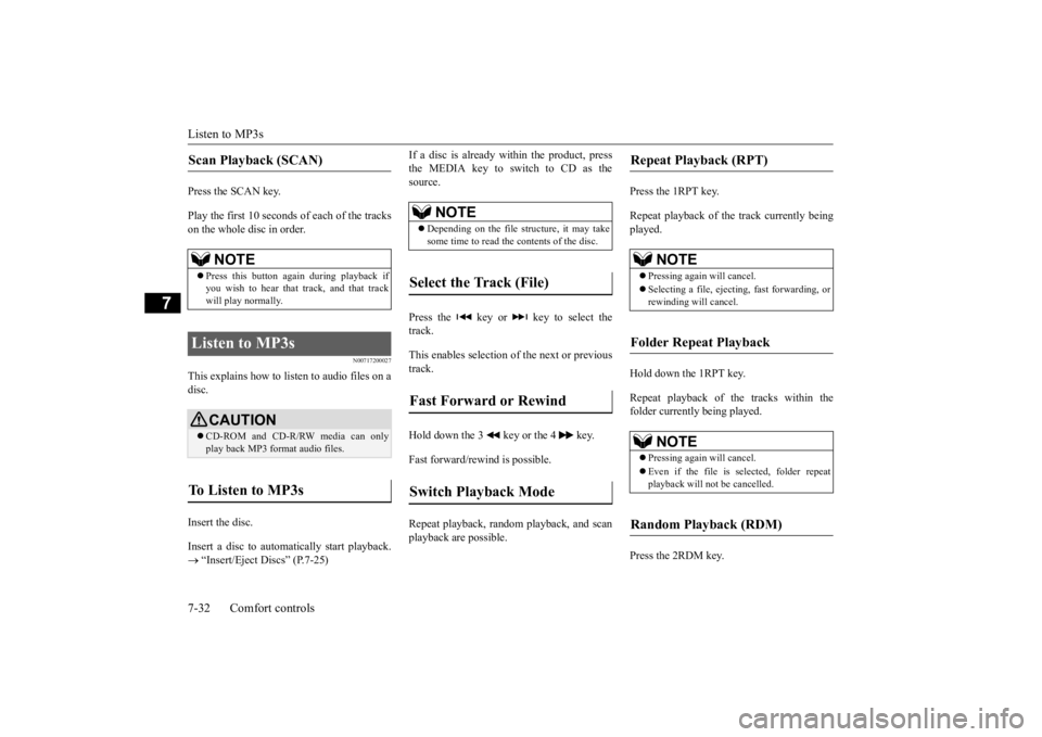 MITSUBISHI OUTLANDER III 2016  Owners Manual Listen to MP3s 7-32 Comfort controls
7
Press the SCAN key. Play the first 10 seconds of each of the tracks on the whole disc in order.
N00717200027
This explains how to li 
sten to audio files on a 
d