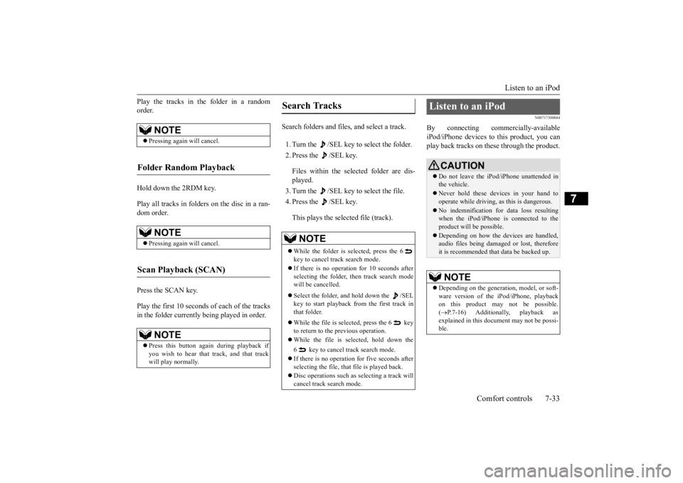 MITSUBISHI OUTLANDER III 2016  Owners Manual Listen to an iPod 
Comfort controls 7-33
7
Play the tracks in the folder in a random order. Hold down the 2RDM key. Play all tracks in folders on the disc in a ran- dom order. Press the SCAN key. Play