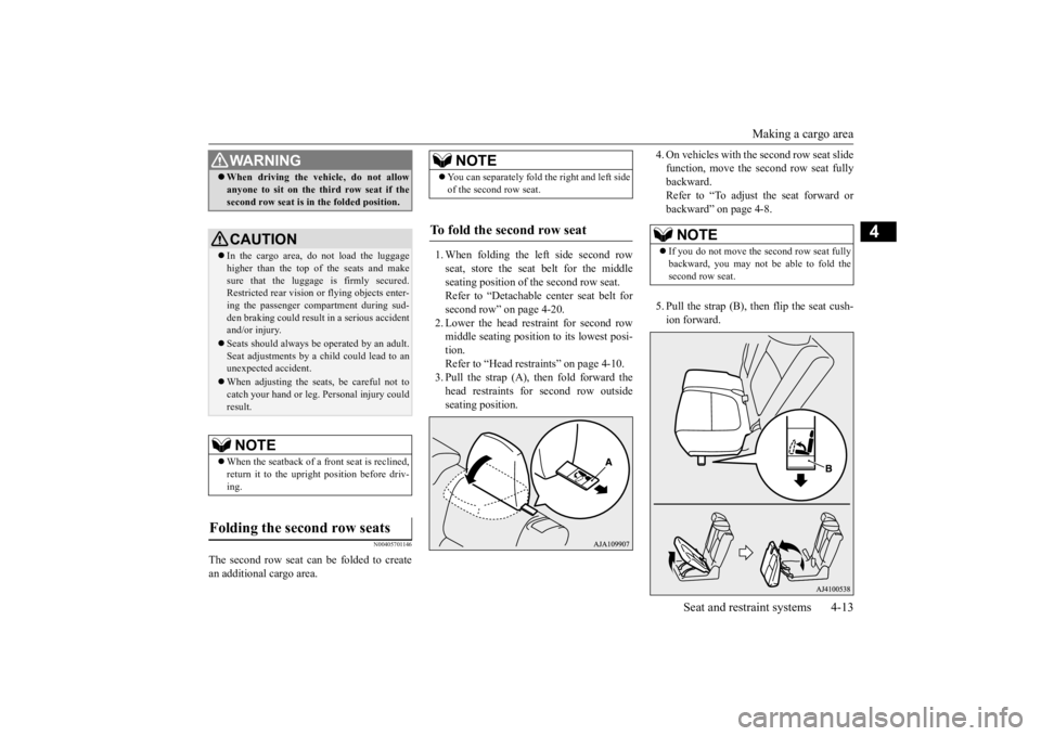 MITSUBISHI OUTLANDER III 2016 Owners Guide Making a cargo area
Seat and restraint systems 4-13
4
N00405701146
The second row seat can be folded to create an additional cargo area.
1. When folding the left side second row seat, store the seat MITSUBISHI OUTLANDER III 2016 Owners Guide Making a cargo area
Seat and restraint systems 4-13
4
N00405701146
The second row seat can be folded to create an additional cargo area.
1. When folding the left side second row seat, store the seat