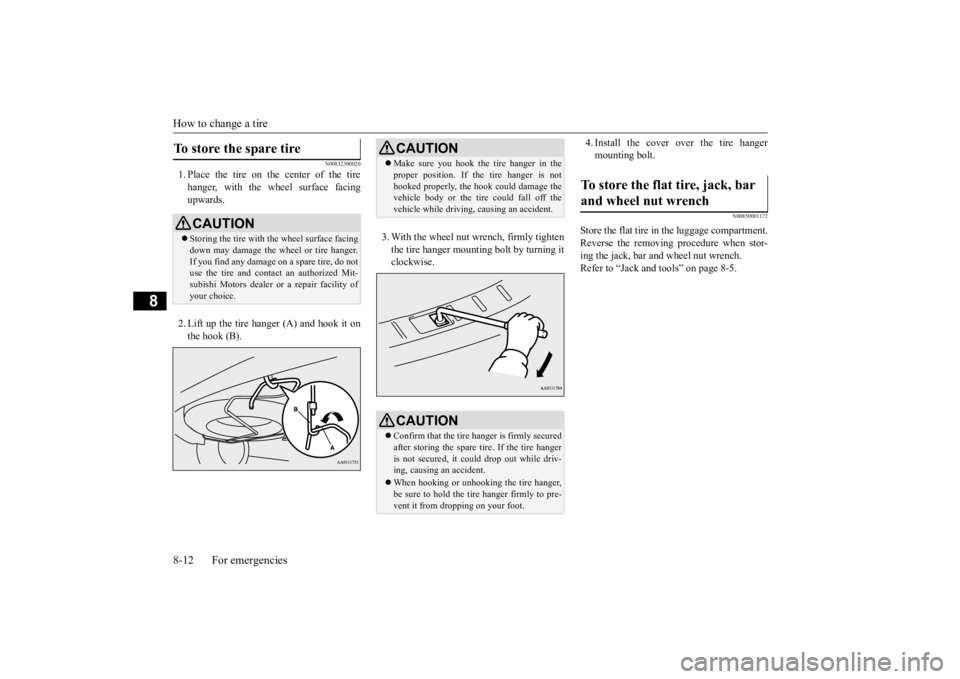 MITSUBISHI OUTLANDER III 2016  Owners Manual How to change a tire 8-12 For emergencies
8
N00832300020
1. Place the tire on the center of the tire hanger, with the wheel surface facing upwards. 2. Lift up the tire hanger (A) and hook it on the ho