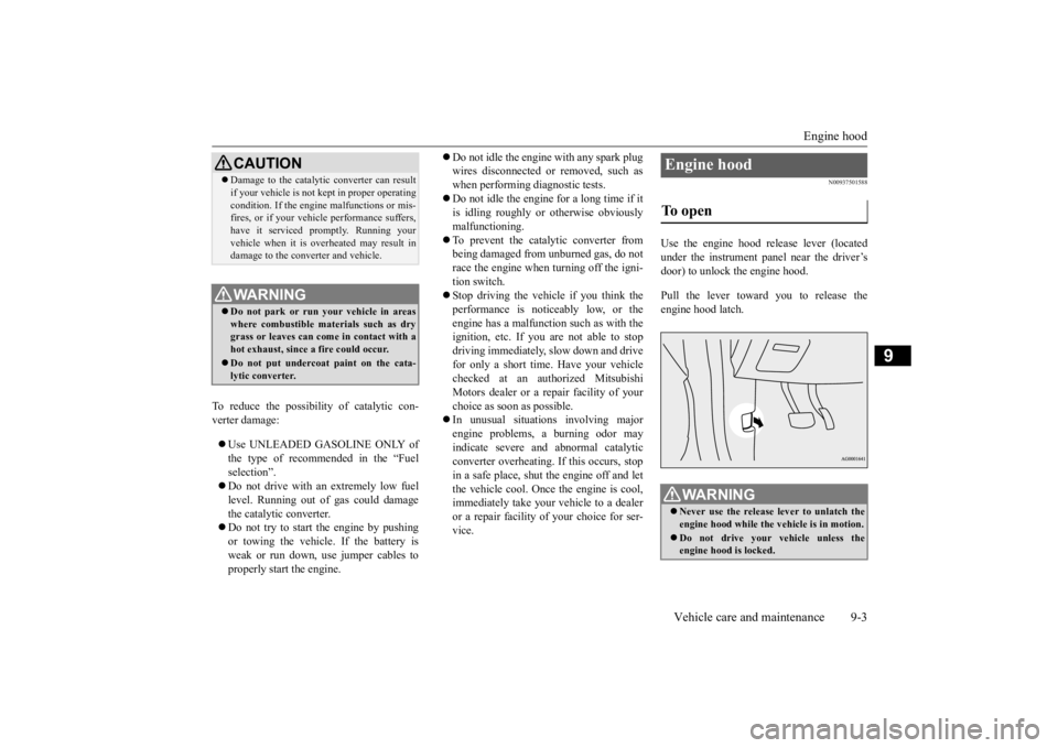 MITSUBISHI OUTLANDER III 2016  Owners Manual Engine hood 
Vehicle care and maintenance 9-3
9
To reduce the possibili 
ty of catalytic con- 
verter damage:  Use UNLEADED GASOLINE ONLY of the type of recommended in the “Fuel selection”. 