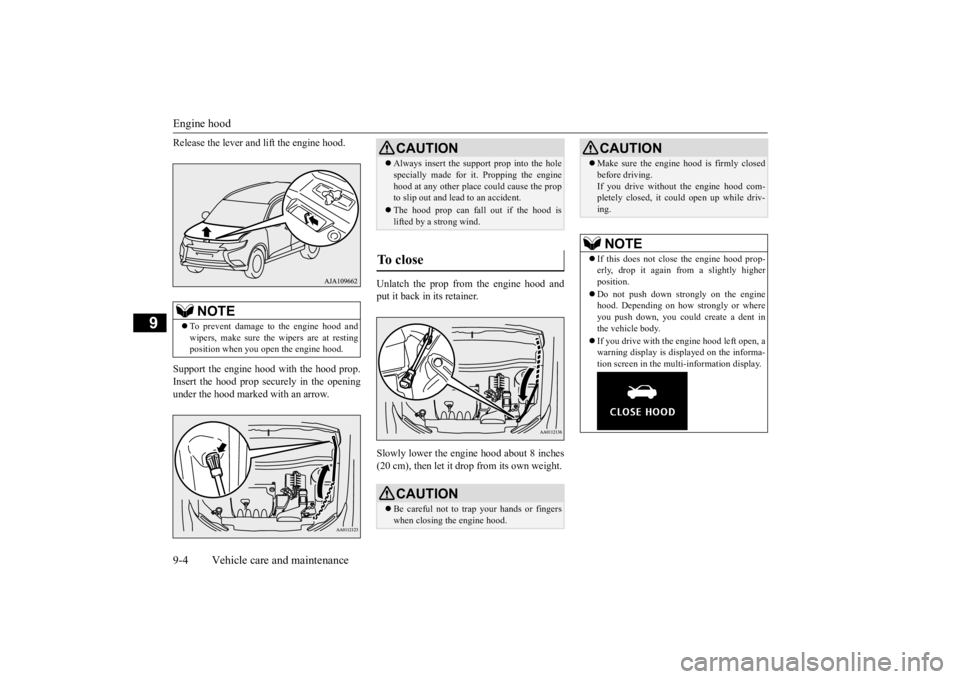 MITSUBISHI OUTLANDER III 2016  Owners Manual Engine hood 9-4 Vehicle care and maintenance
9
Release the lever and  
lift the engine hood. 
Support the engine hood with the hood prop. Insert the hood prop securely in the opening under the hood ma
