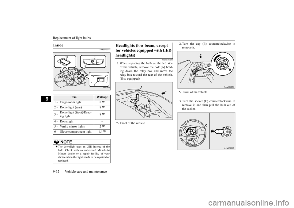 MITSUBISHI OUTLANDER III 2016  Owners Manual Replacement of light bulbs 9-32 Vehicle care and maintenance
9
N00950401656 
N00901801173
1. When replacing the bulb on the left side of the vehicle, remo 
ve the bolt (A) hold- 
ing down the relay bo