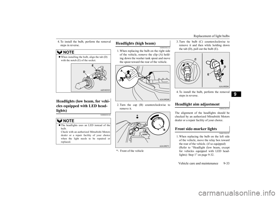 MITSUBISHI OUTLANDER III 2016  Owners Manual Replacement of light bulbs 
Vehicle care and maintenance 9-33
9
4. To install the bulb, perform the removal steps in reverse.
N00900301142 
N00901901132
1. When replacing the bulb on the right side of