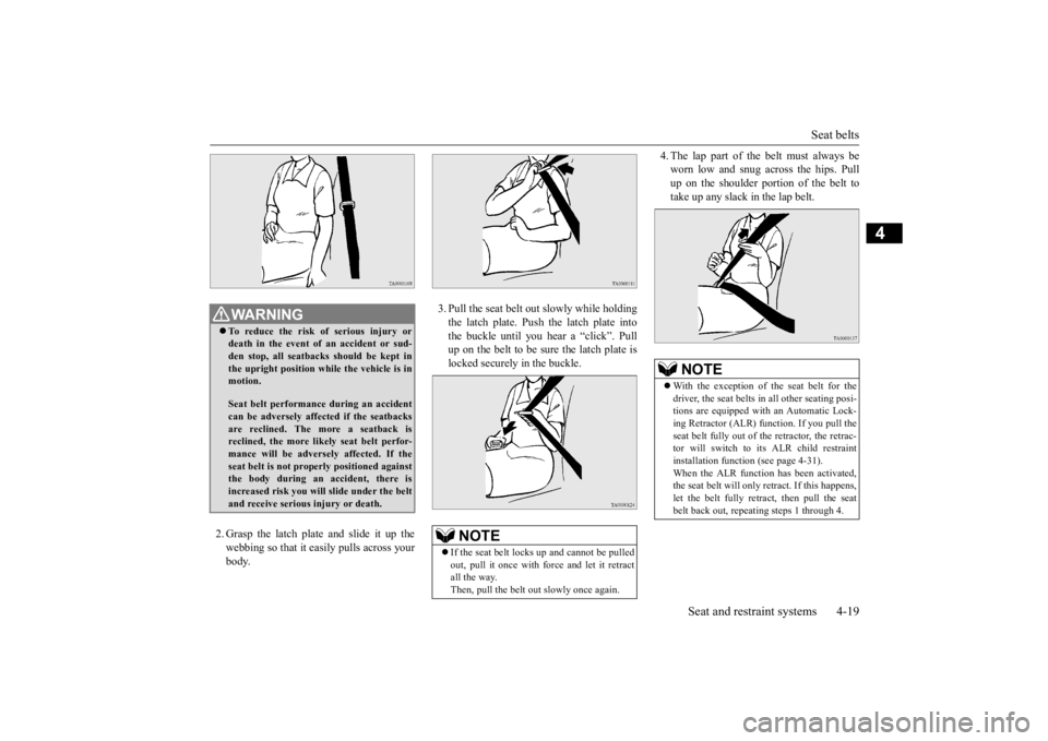 MITSUBISHI OUTLANDER III 2016 Service Manual Seat belts
Seat and restraint systems 4-19
4
2. Grasp the latch plate and slide it up the webbing so that it easily pulls across your body.
3. Pull the seat belt out slowly while holding the latch MITSUBISHI OUTLANDER III 2016 Service Manual Seat belts
Seat and restraint systems 4-19
4
2. Grasp the latch plate and slide it up the webbing so that it easily pulls across your body.
3. Pull the seat belt out slowly while holding the latch