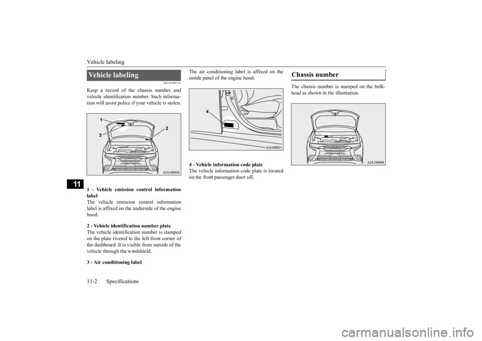 MITSUBISHI OUTLANDER III 2016  Owners Manual Vehicle labeling 11-2 Specifications
11
N01147401781
Keep a record of the chassis number and vehicle identification  
number. Such informa- 
tion will assist police if  
your vehicle is stolen. 
1 - V