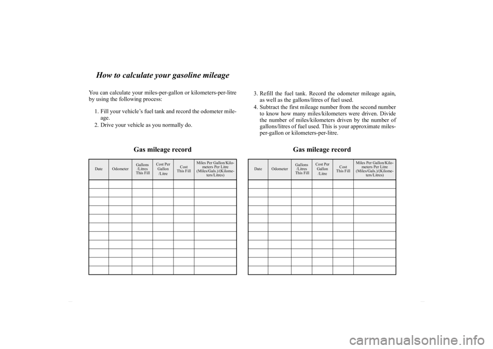 MITSUBISHI OUTLANDER III 2016  Owners Manual How to calculate your gasoline mileage
You can calculate your miles-per-gallon or kilometers-per-litre
by using the following process:
1. Fill your vehicle’s fuel tank and record the odometer mile- 