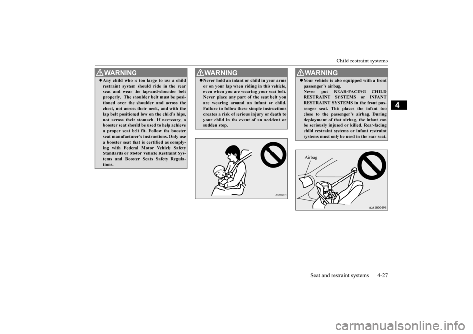 MITSUBISHI OUTLANDER III 2016 Workshop Manual Child restraint systems 
Seat and restraint systems 4-27
4
 Any child who is too large to use a child restraint system should ride in the rearseat and wear the la 
p-and-shoulder belt 
properly.  T
