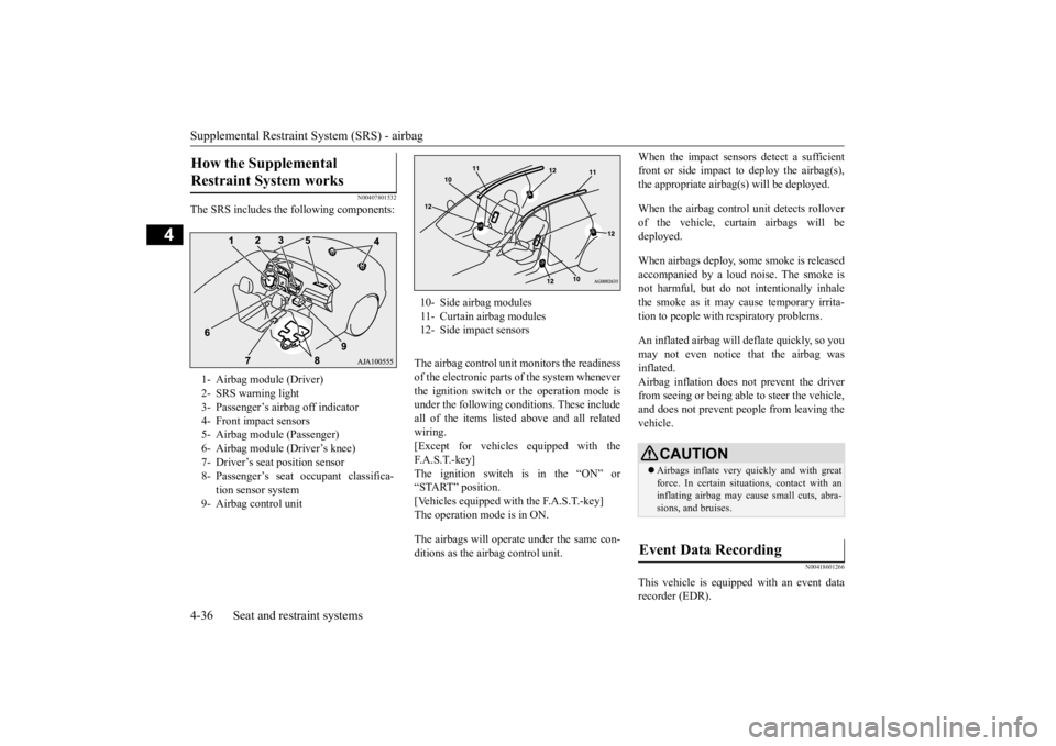 MITSUBISHI OUTLANDER III 2016  Owners Manual Supplemental Restraint System (SRS) - airbag 4-36 Seat and restraint systems
4
N00407801532
The SRS includes the following components: 
The airbag control unit monitors the readiness of the electronic