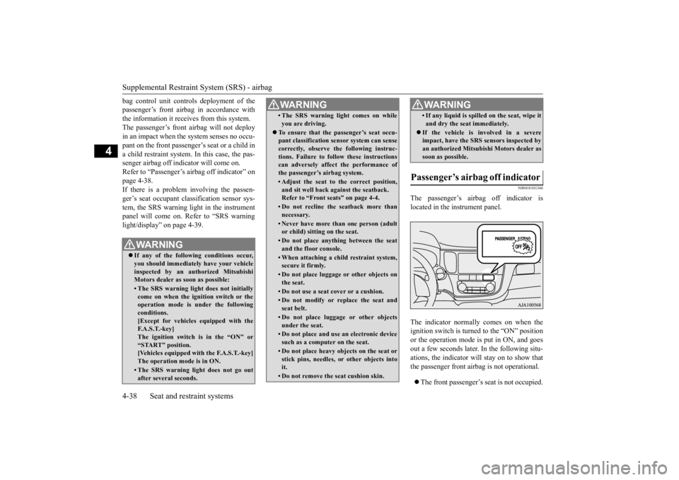 MITSUBISHI OUTLANDER III 2016  Owners Manual Supplemental Restraint System (SRS) - airbag 4-38 Seat and restraint systems
4
bag control unit controls deployment of the passenger’s front airbag in accordance withthe information it receives from