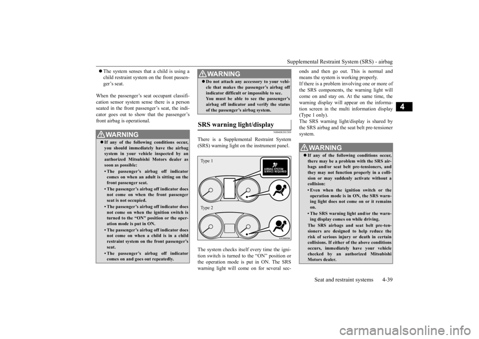 MITSUBISHI OUTLANDER III 2016  Owners Manual Supplemental Restraint System (SRS) - airbag 
Seat and restraint systems 4-39
4
 The system senses that a child is using a child restraint system 
 on the front passen- 
ger’s seat. 
When the pas