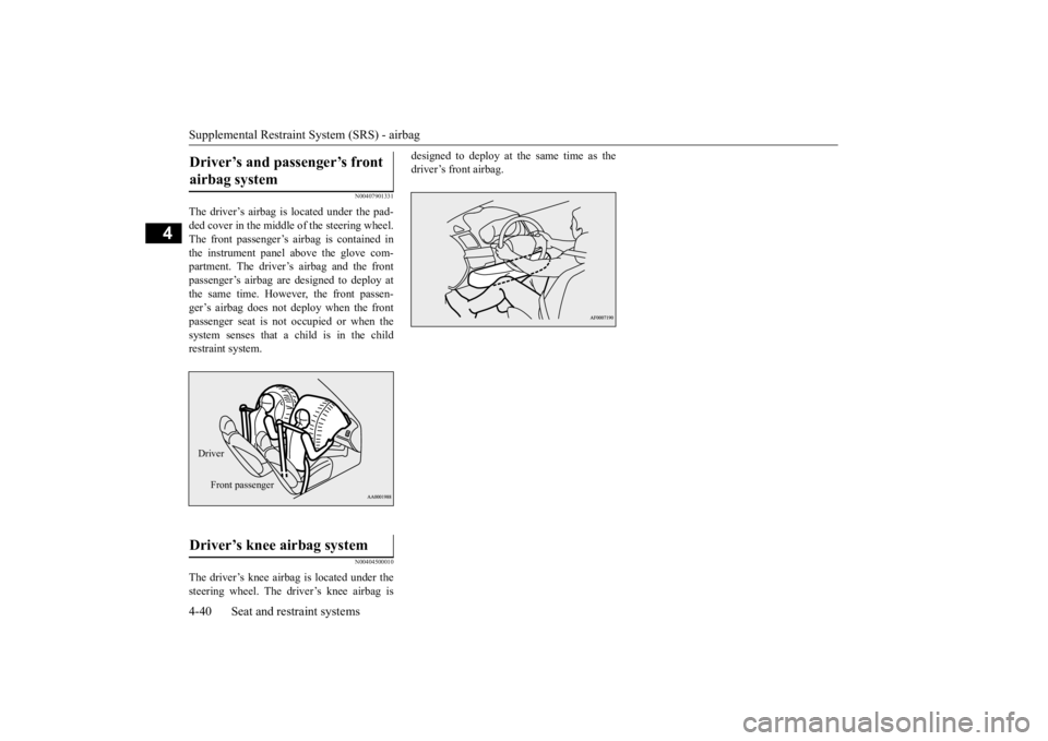 MITSUBISHI OUTLANDER III 2016 Repair Manual Supplemental Restraint System (SRS) - airbag 4-40 Seat and restraint systems
4
N00407901331
The driver’s airbag is located under the pad- ded cover in the middle of the steering wheel.The front pass