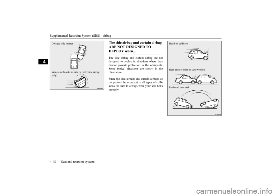 MITSUBISHI OUTLANDER III 2016 Owners Manual Supplemental Restraint System (SRS) - airbag 4-48 Seat and restraint systems
4
The side airbag and curtain airbag are not designed to deploy in situations where they cannot provide protection to the o MITSUBISHI OUTLANDER III 2016 Owners Manual Supplemental Restraint System (SRS) - airbag 4-48 Seat and restraint systems
4
The side airbag and curtain airbag are not designed to deploy in situations where they cannot provide protection to the o