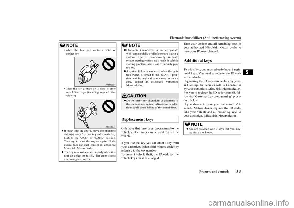 MITSUBISHI OUTLANDER III 2016 Manual Online Electronic immobilizer (Ant
i-theft starting system) 
Features and controls 5-5
5
Only keys that have been programmed to the vehicle’s electronics can be used to start the vehicle. If you lose the k