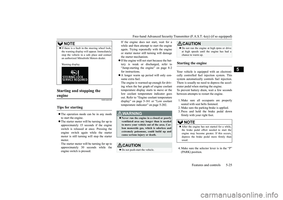 MITSUBISHI OUTLANDER III 2018 User Guide Free-hand Advanced Securi
ty Transmitter (F.A.S.T.-key) (if so equipped)
Features and controls 5-25
5
N00514601399
The operation mode can be in any modeto start the engine.The starter motor will